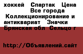 14.1) хоккей : Спартак › Цена ­ 49 - Все города Коллекционирование и антиквариат » Значки   . Брянская обл.,Сельцо г.